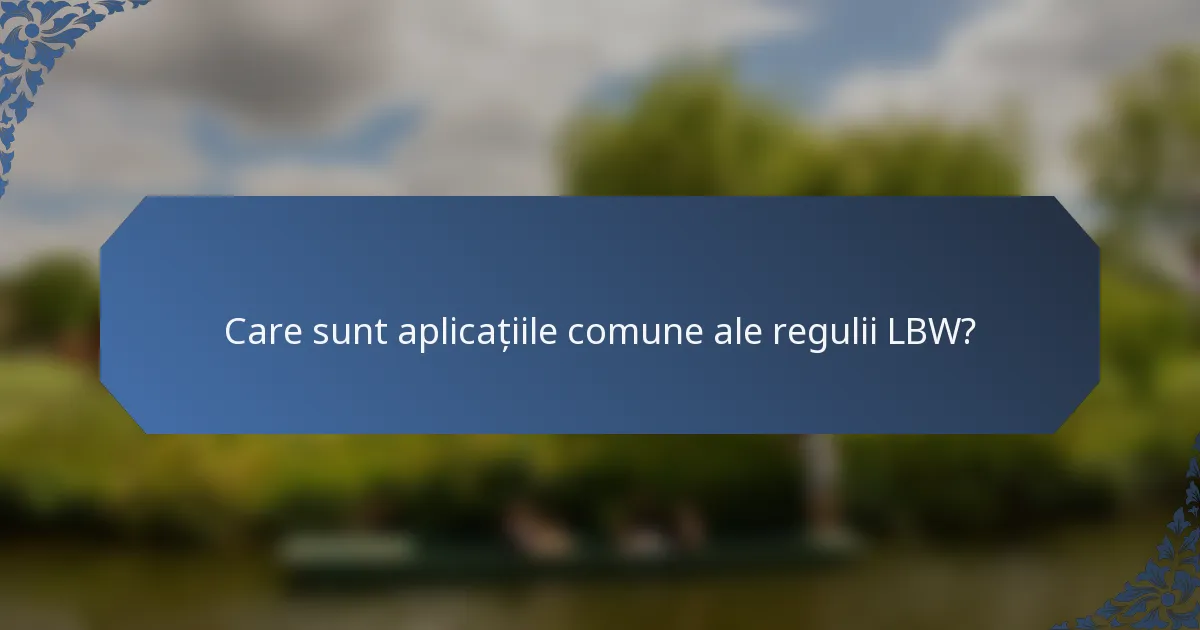 Care sunt aplicațiile comune ale regulii LBW?