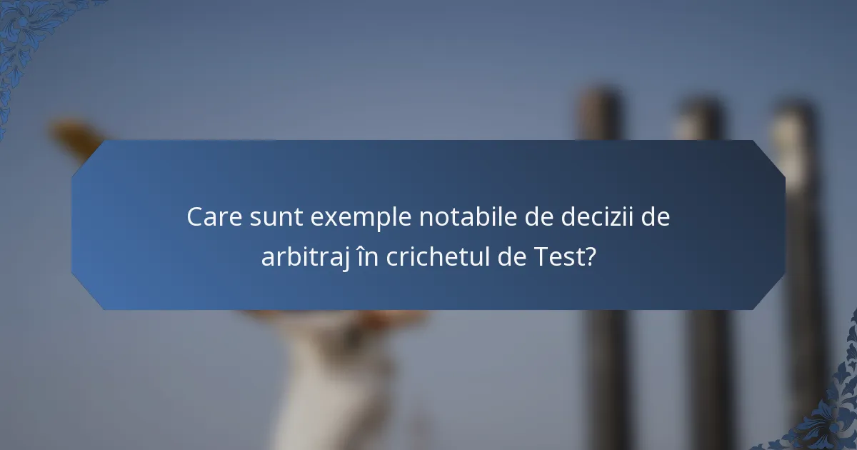Care sunt exemple notabile de decizii de arbitraj în crichetul de Test?