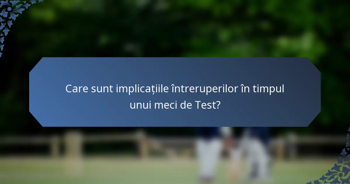 Care sunt implicațiile întreruperilor în timpul unui meci de Test?