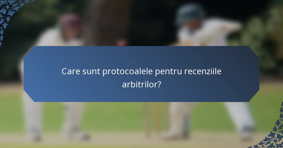 Care sunt protocoalele pentru recenziile arbitrilor?