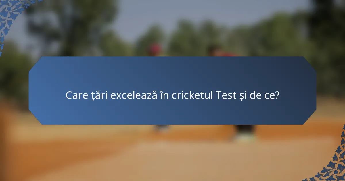 Care țări excelează în cricketul Test și de ce?
