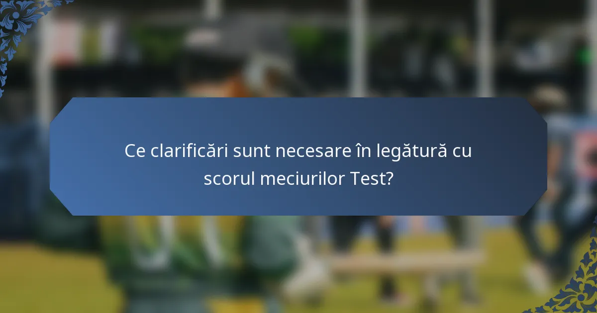 Ce clarificări sunt necesare în legătură cu scorul meciurilor Test?