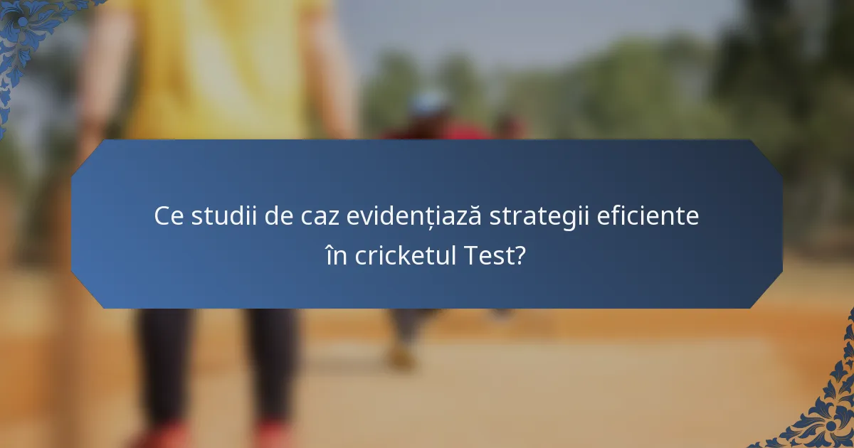 Ce studii de caz evidențiază strategii eficiente în cricketul Test?