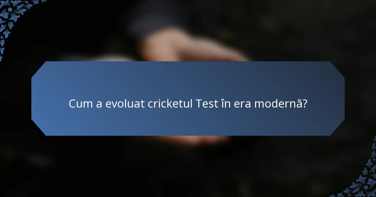 Cum a evoluat cricketul Test în era modernă?