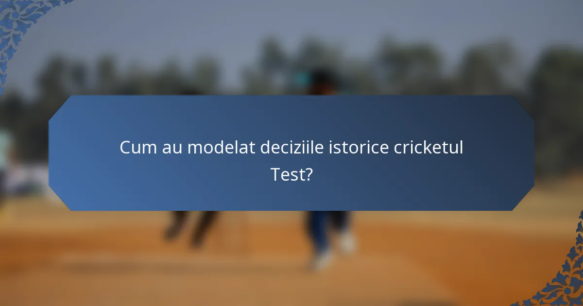 Cum au modelat deciziile istorice cricketul Test?
