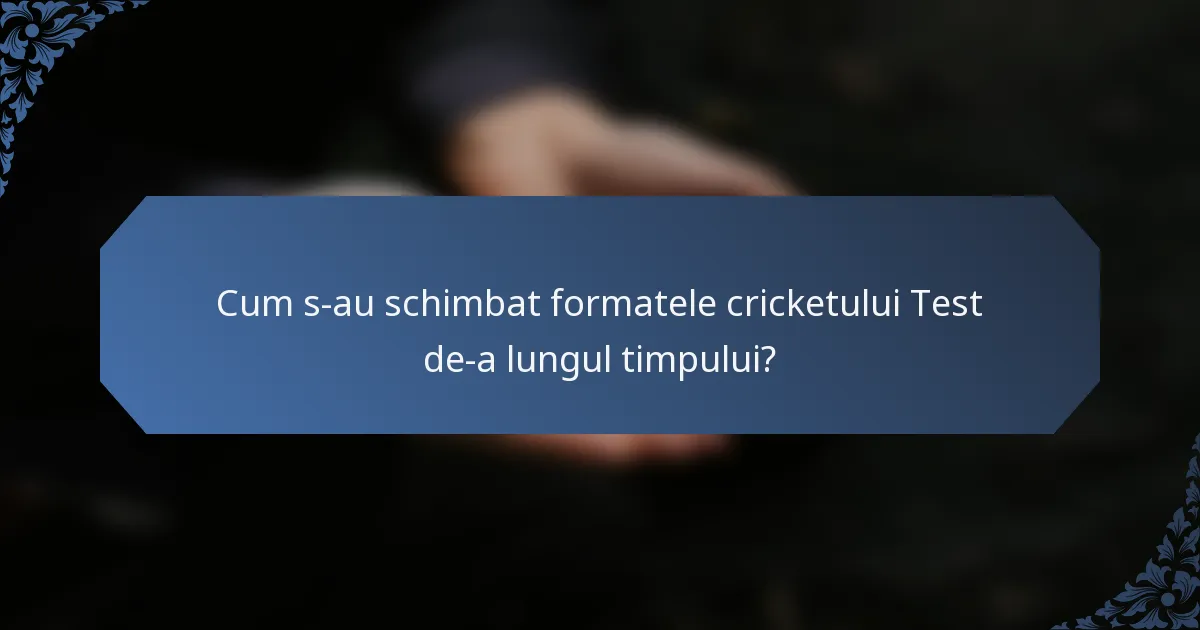 Cum s-au schimbat formatele cricketului Test de-a lungul timpului?