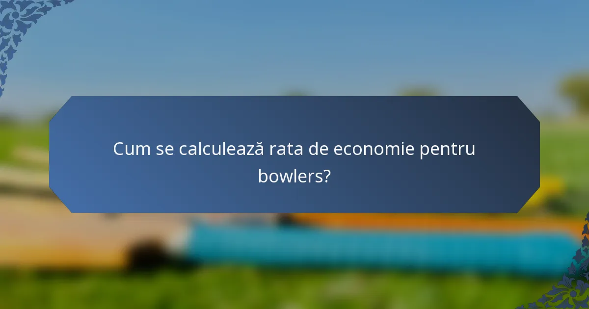 Cum se calculează rata de economie pentru bowlers?