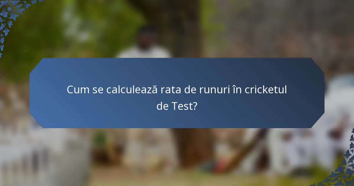 Cum se calculează rata de runuri în cricketul de Test?