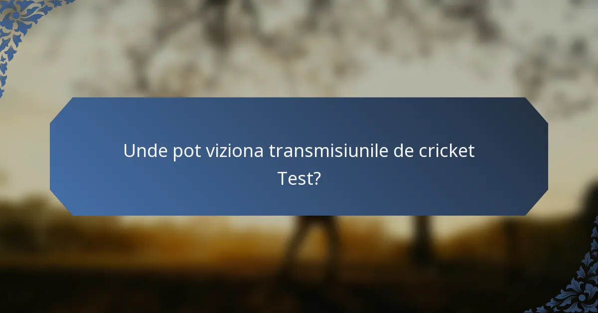 Unde pot viziona transmisiunile de cricket Test?